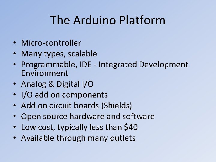 The Arduino Platform • Micro-controller • Many types, scalable • Programmable, IDE - Integrated The Arduino Platform • Micro-controller • Many types, scalable • Programmable, IDE - Integrated