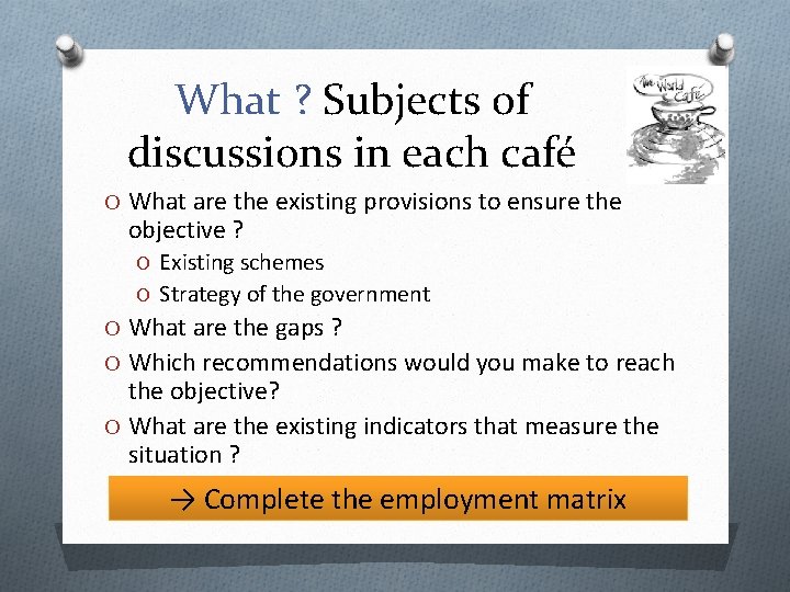 What ? Subjects of discussions in each café O What are the existing provisions