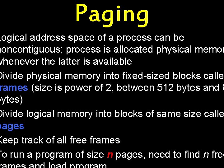 Paging Logical address space of a process can be noncontiguous; process is allocated physical