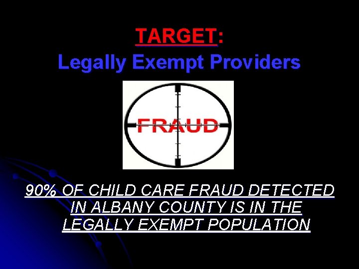 TARGET: Legally Exempt Providers 90% OF CHILD CARE FRAUD DETECTED IN ALBANY COUNTY IS