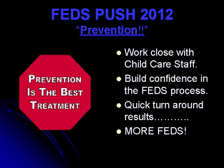 FEDS PUSH 2012 “Prevention!!” Work close with Child Care Staff. l Build confidence in