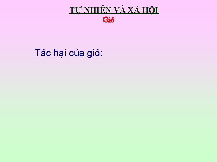 TỰ NHIÊN VÀ XÃ HỘI Gió Tác hại của gió: 