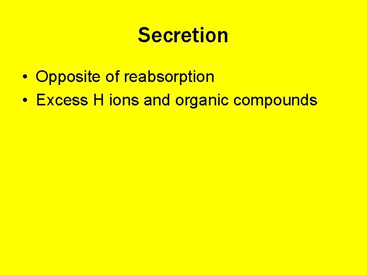 Secretion • Opposite of reabsorption • Excess H ions and organic compounds 