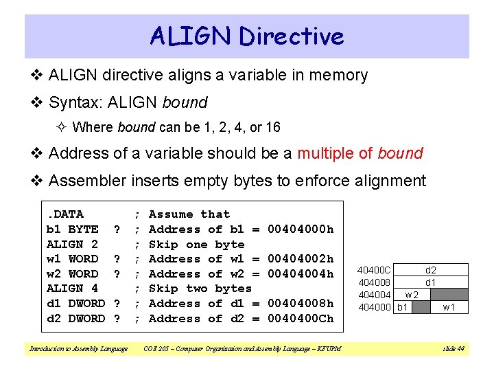 ALIGN Directive v ALIGN directive aligns a variable in memory v Syntax: ALIGN bound