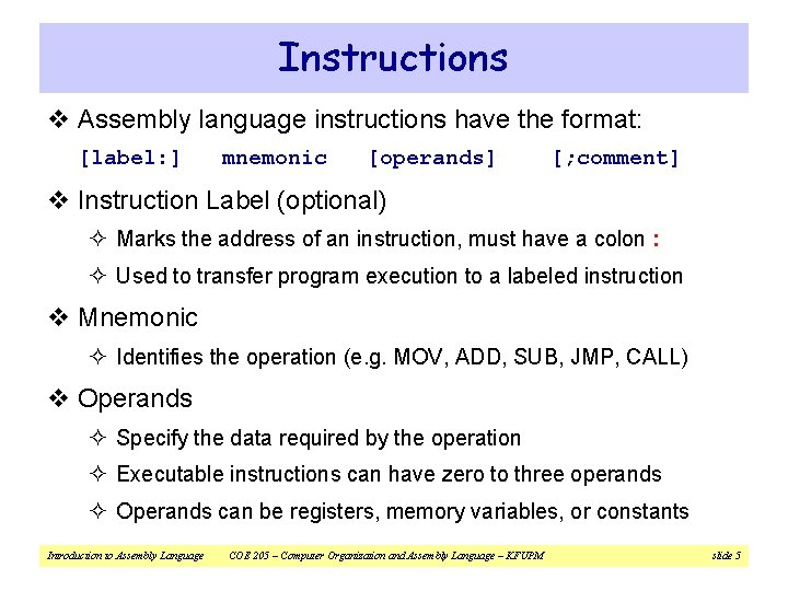 Instructions v Assembly language instructions have the format: [label: ] mnemonic [operands] [; comment]