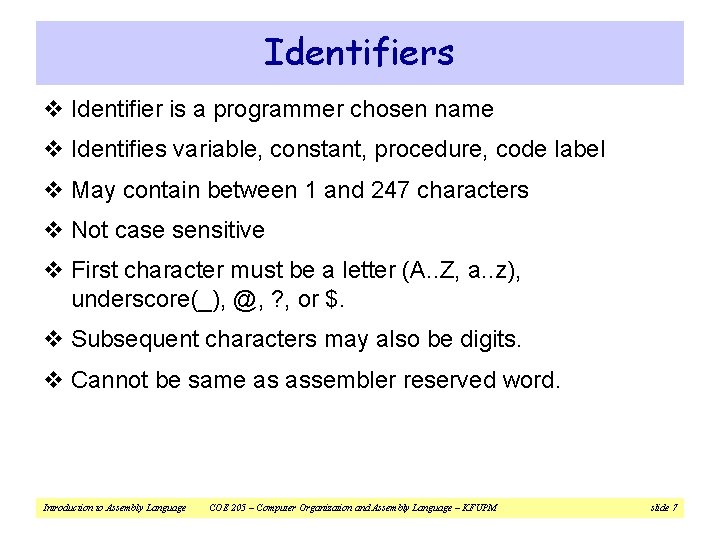 Identifiers v Identifier is a programmer chosen name v Identifies variable, constant, procedure, code