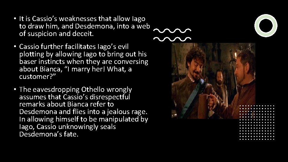  • It is Cassio’s weaknesses that allow Iago to draw him, and Desdemona,