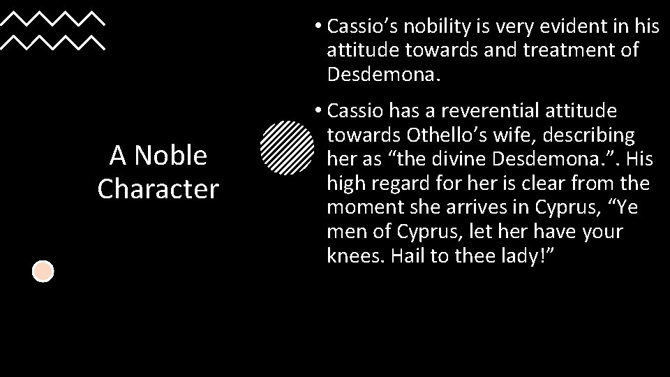  • Cassio’s nobility is very evident in his attitude towards and treatment of