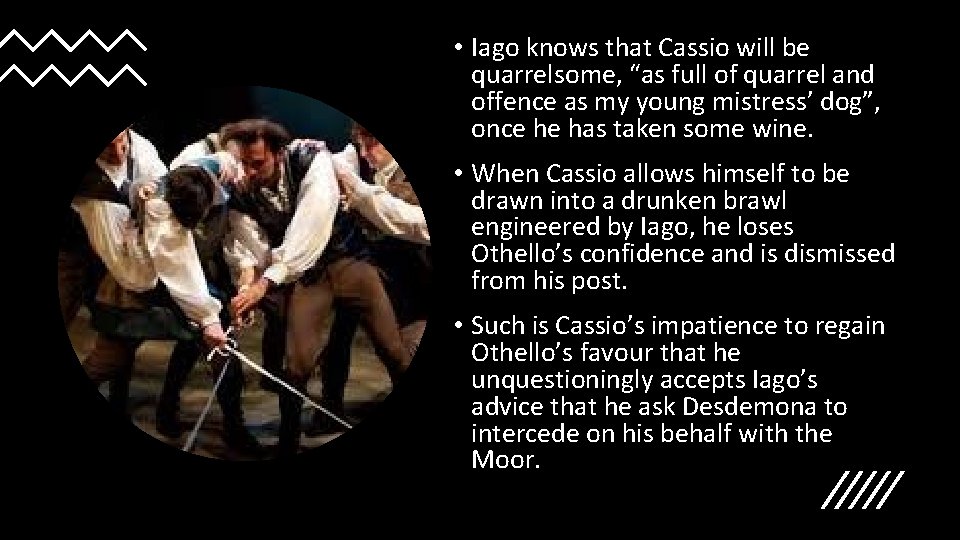  • Iago knows that Cassio will be quarrelsome, “as full of quarrel and