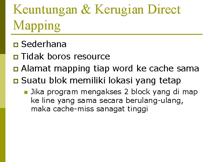 Keuntungan & Kerugian Direct Mapping Sederhana p Tidak boros resource p Alamat mapping tiap
