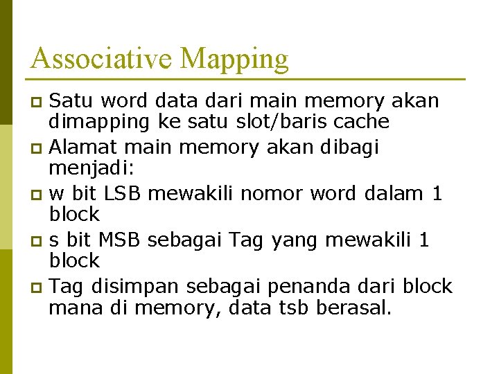 Associative Mapping Satu word data dari main memory akan dimapping ke satu slot/baris cache
