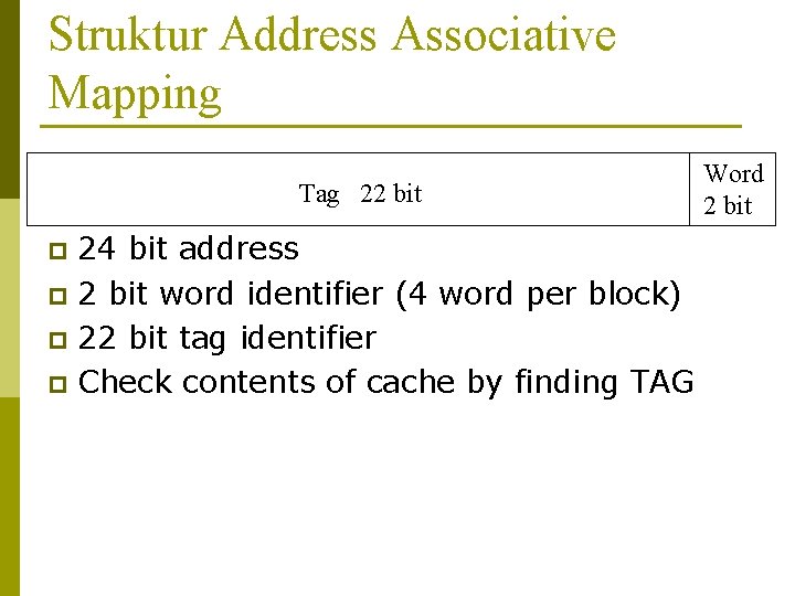 Struktur Address Associative Mapping Tag 22 bit 24 bit address p 2 bit word