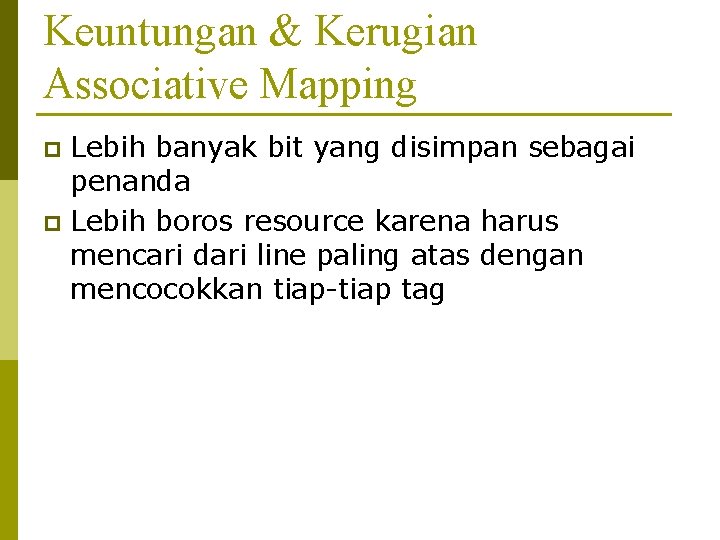 Keuntungan & Kerugian Associative Mapping Lebih banyak bit yang disimpan sebagai penanda p Lebih