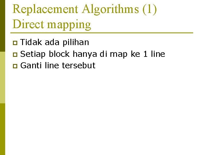 Replacement Algorithms (1) Direct mapping Tidak ada pilihan p Setiap block hanya di map