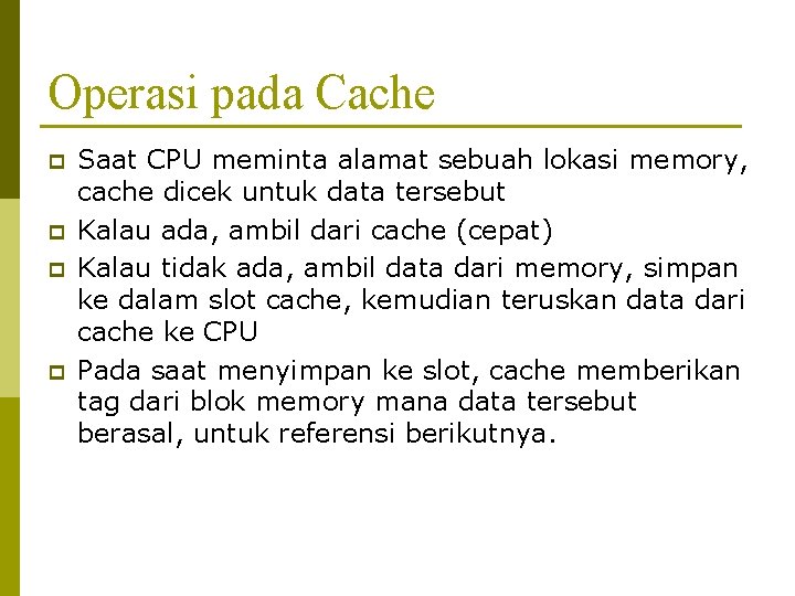Operasi pada Cache p p Saat CPU meminta alamat sebuah lokasi memory, cache dicek