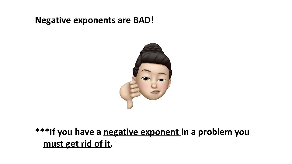 Negative exponents are BAD! ***If you have a negative exponent in a problem you