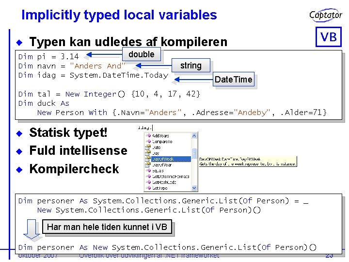 Implicitly typed local variables Typen kan udledes af kompileren double Dim pi = 3.