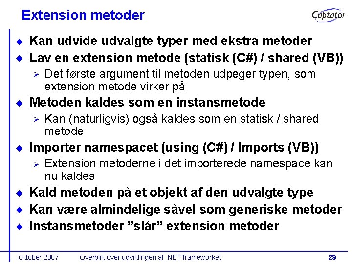 Extension metoder Kan udvide udvalgte typer med ekstra metoder Lav en extension metode (statisk