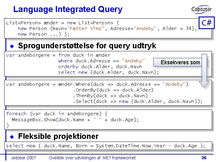 Language Integrated Query List<Person> ænder = new List<Person> { new Person {Navn="Fætter Vims", Adresse="Andeby",