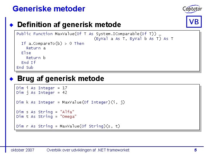 Generiske metoder Definition af generisk metode VB Public Function Max. Value(Of T As System.