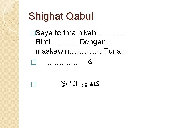 Shighat Qabul �Saya terima nikah…………. Binti………. . Dengan maskawin…………. Tunai � � . .