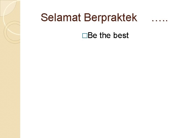 Selamat Berpraktek �Be the best …. . 