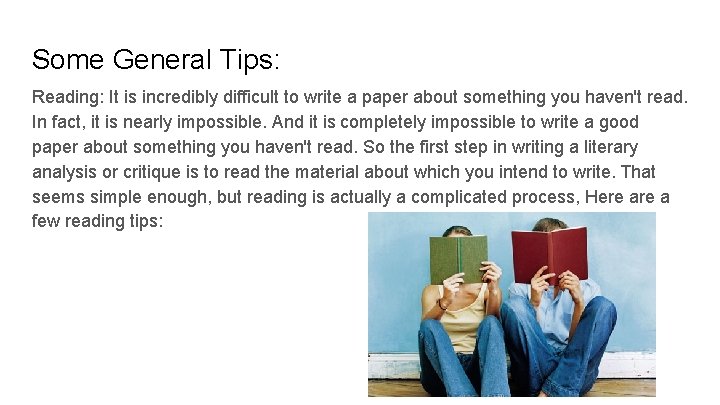 Some General Tips: Reading: It is incredibly difficult to write a paper about something