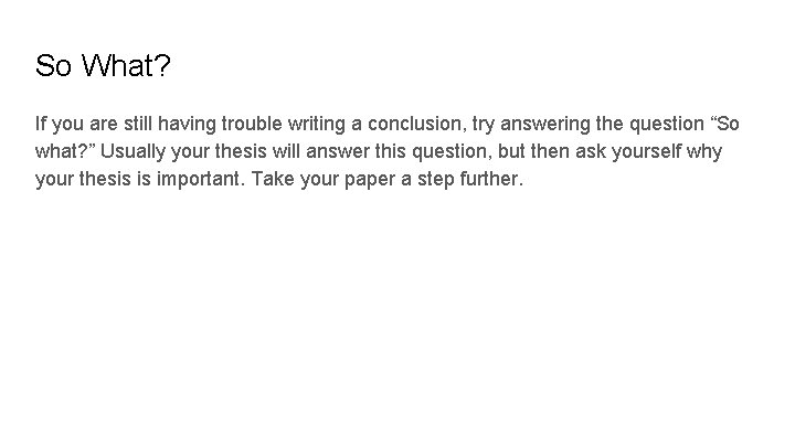 So What? If you are still having trouble writing a conclusion, try answering the