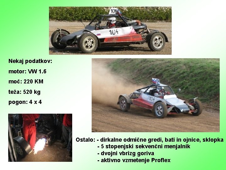 Nekaj podatkov: motor: VW 1. 6 moč: 220 KM teža: 520 kg pogon: 4