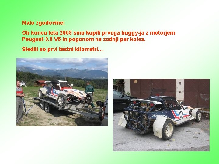 Malo zgodovine: Ob koncu leta 2008 smo kupili prvega buggy-ja z motorjem Peugeot 3.