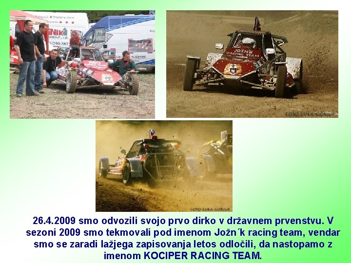 26. 4. 2009 smo odvozili svojo prvo dirko v državnem prvenstvu. V sezoni 2009