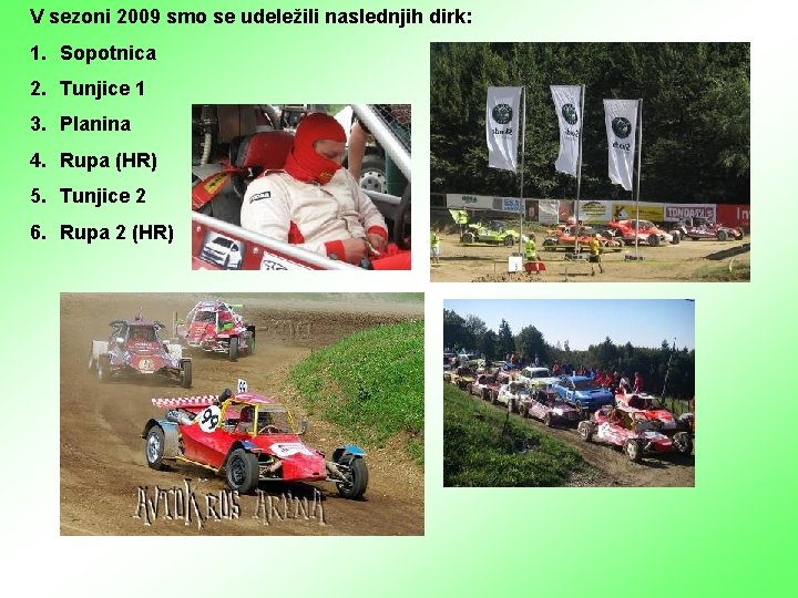 V sezoni 2009 smo se udeležili naslednjih dirk: 1. Sopotnica 2. Tunjice 1 3.