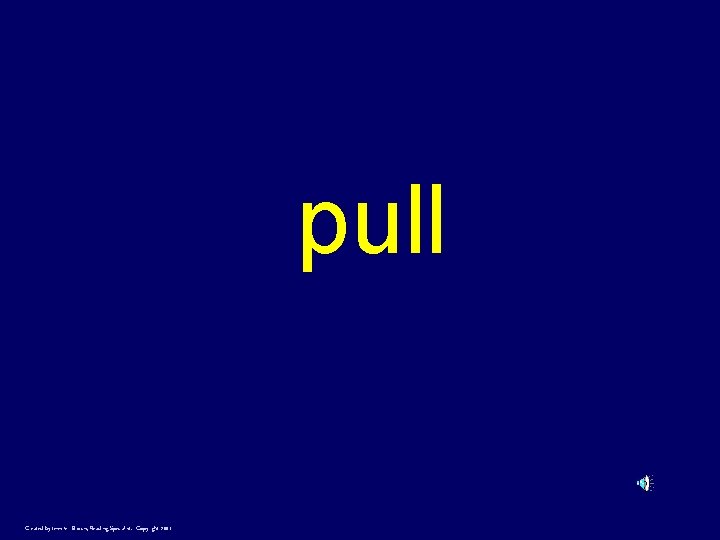 pull Created by Jennifer Brown, Reading Specialist. Copyright 2001 