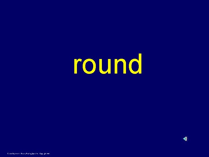 round Created by Jennifer Brown, Reading Specialist. Copyright 2001 