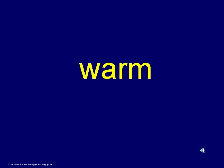 warm Created by Jennifer Brown, Reading Specialist. Copyright 2001 