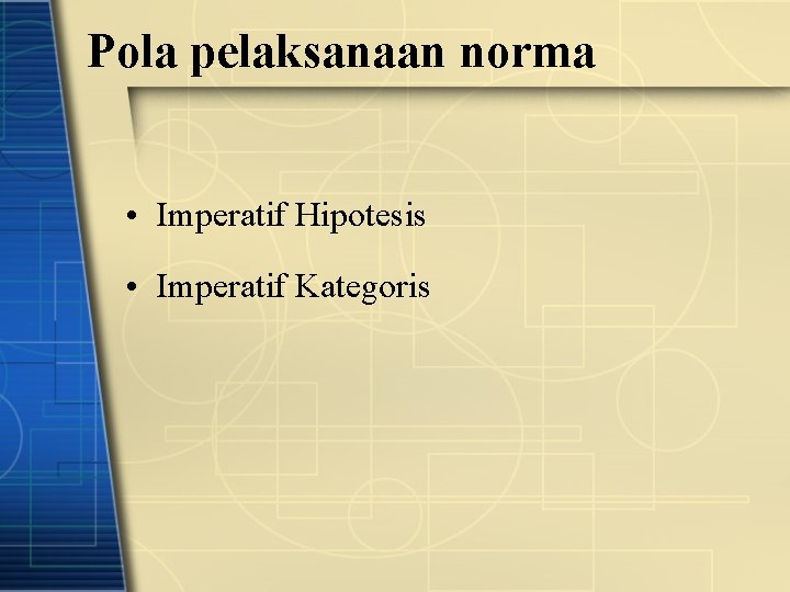 Pola pelaksanaan norma • Imperatif Hipotesis • Imperatif Kategoris 