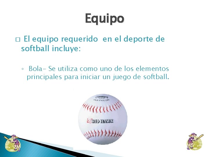 Equipo � El equipo requerido en el deporte de softball incluye: ◦ Bola- Se