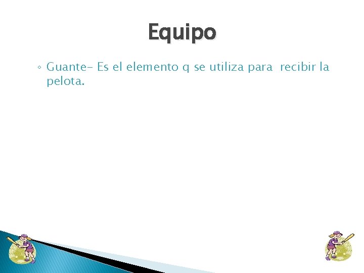 Equipo ◦ Guante- Es el elemento q se utiliza para recibir la pelota. 