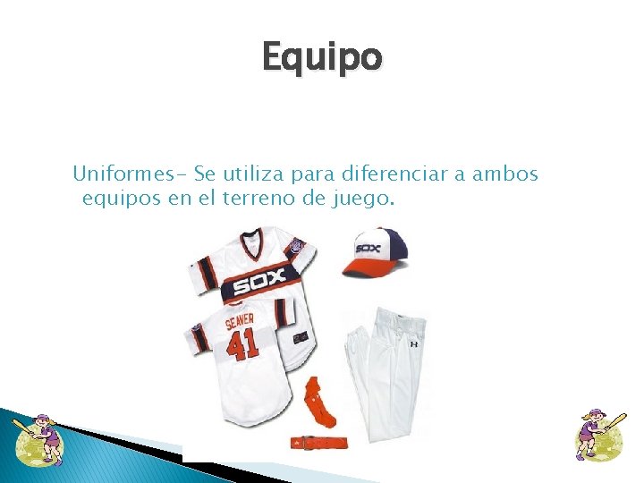 Equipo Uniformes- Se utiliza para diferenciar a ambos equipos en el terreno de juego.