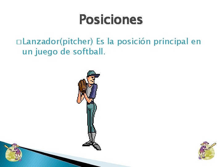 Posiciones � Lanzador(pitcher) Es la posición principal en un juego de softball. 