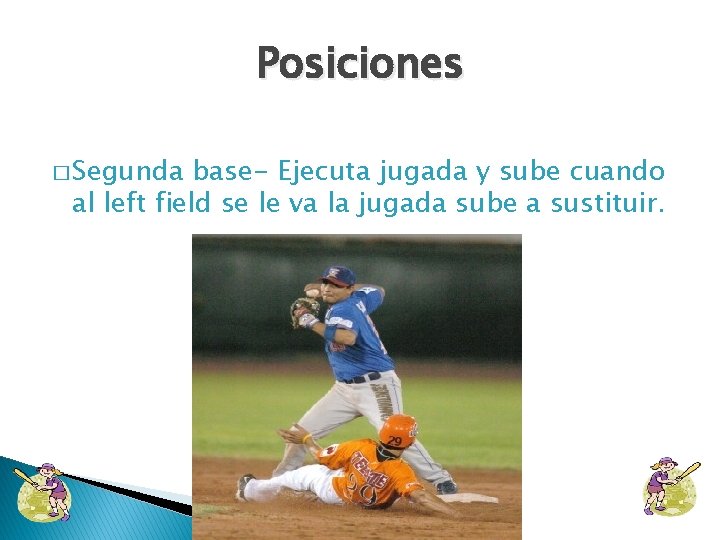 Posiciones � Segunda base- Ejecuta jugada y sube cuando al left field se le