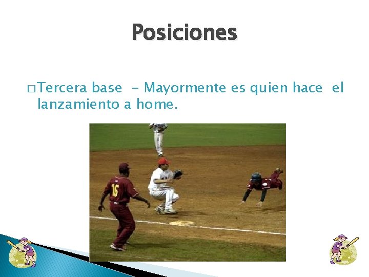 Posiciones � Tercera base - Mayormente es quien hace el lanzamiento a home. 