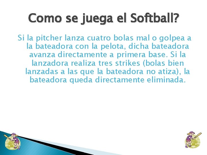 Como se juega el Softball? Si la pitcher lanza cuatro bolas mal o golpea