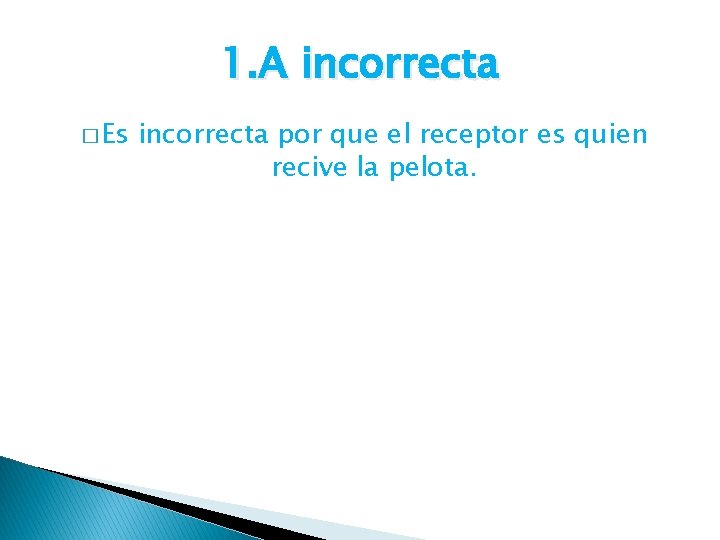 1. A incorrecta � Es incorrecta por que el receptor es quien recive la