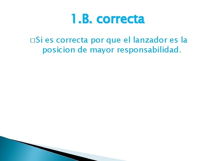 1. B. correcta � Si es correcta por que el lanzador es la posicion