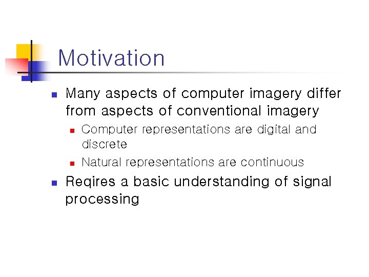 Motivation n Many aspects of computer imagery differ from aspects of conventional imagery n