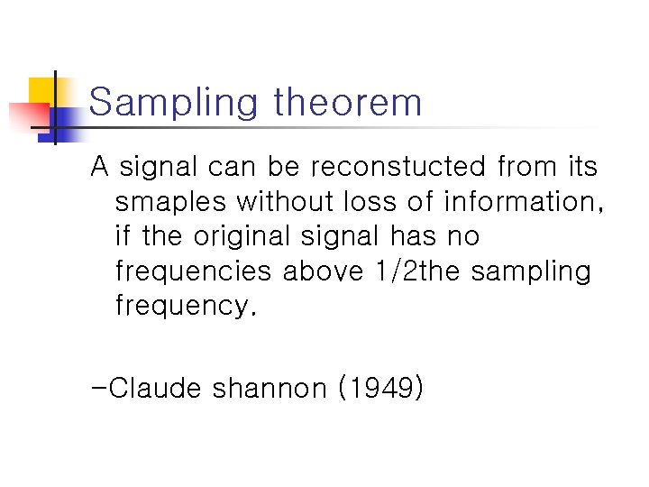 Sampling theorem A signal can be reconstucted from its smaples without loss of information,