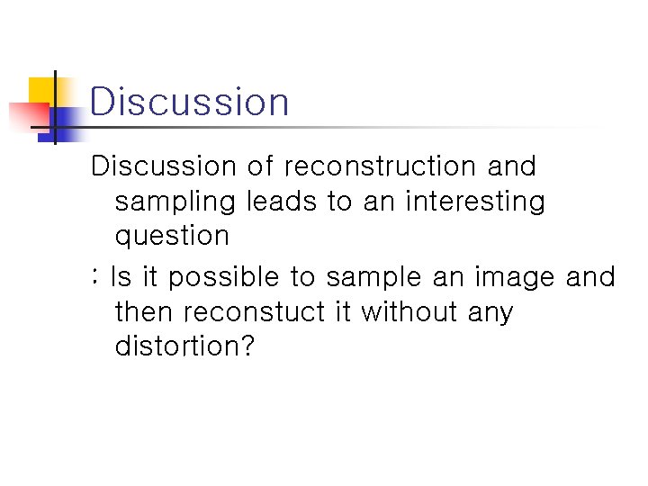 Discussion of reconstruction and sampling leads to an interesting question : Is it possible
