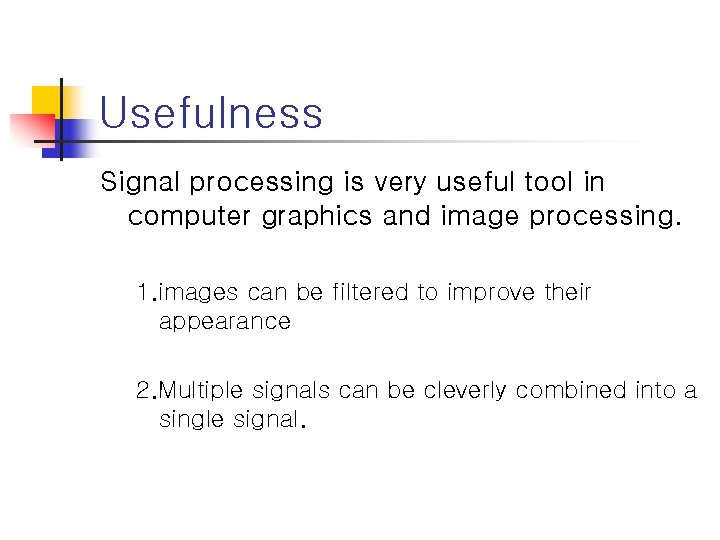 Usefulness Signal processing is very useful tool in computer graphics and image processing. 1.