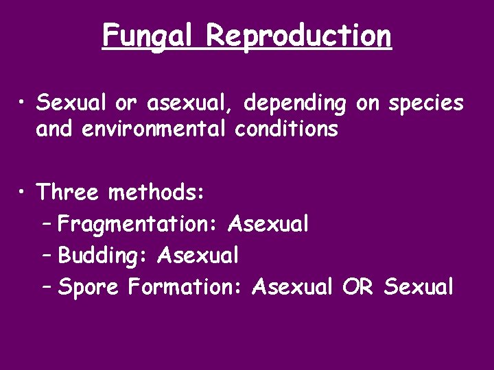 Fungal Reproduction • Sexual or asexual, depending on species and environmental conditions • Three
